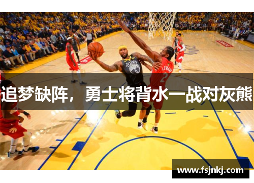 追梦缺阵，勇士将背水一战对灰熊